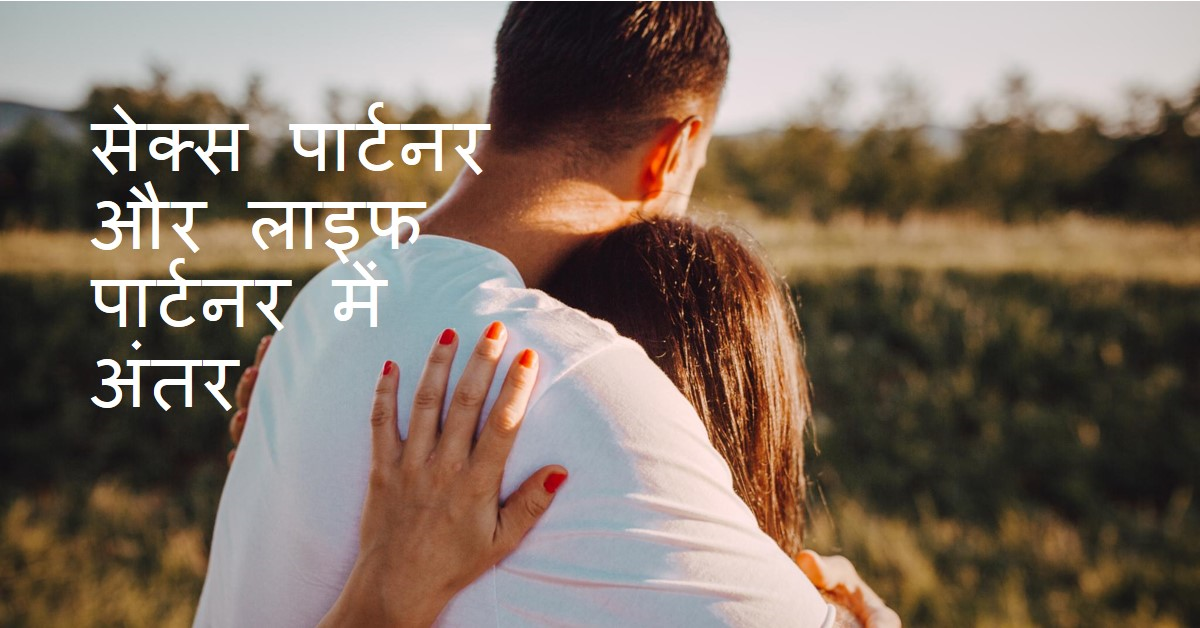 लाइफ पार्टनर सेक्स पार्टनर होते हैं पर सेक्स पार्टनर लाइफ पार्टनर नहीं…